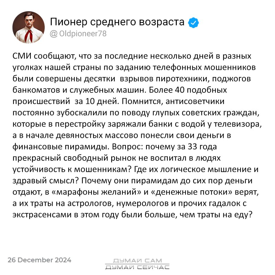 Пионер среднего возраста ВУ 06 СМИ сообщают что за последние несколько дней в разных уголках нашей страны по заданию телефонных мошенников были совершены десятки взрывов пиротехники поджогов банкоматов и служебных машин Более 40 подобных происшествий за 10 дней Помнится антисоветчики постоянно зубоскалили по поводу глупых советских граждан которые 