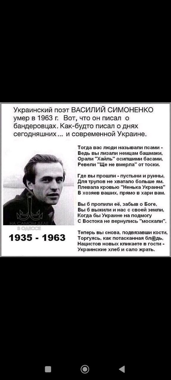 Украинский поэт ВАСИЛИЙ СИМОНЕНКО умер в 1963 г Вот что он писал бандеровцах Как будто писал о днях сегодняшних и современной Украине Тогда вас люди называли пс Ведь ы лизали немцам башмаки Орали Хайль осипшими басами Ревели Ще не вмерла от тоски Где вы прошли пустыни и руины Для трупов не хватало больше я Плевала кровью Ненька Украина В хозяев ваш
