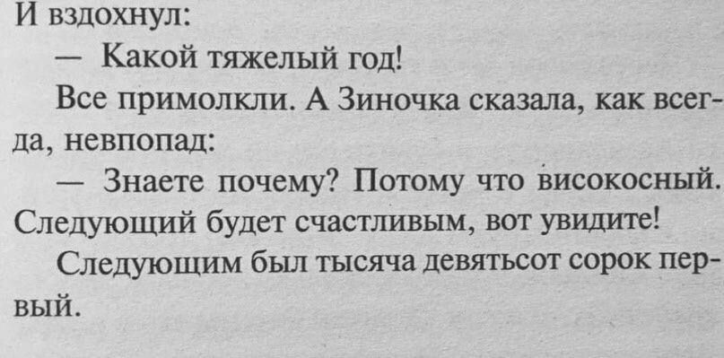 И вздохнул Какой тяжелый год Все примолкли А Зиночка сказала как всег да невпопад Знаете почему Потому что високосный Следующий будет счастливым вот увидите Следующим был тысяча девятьсот сорок пер ВыЙ