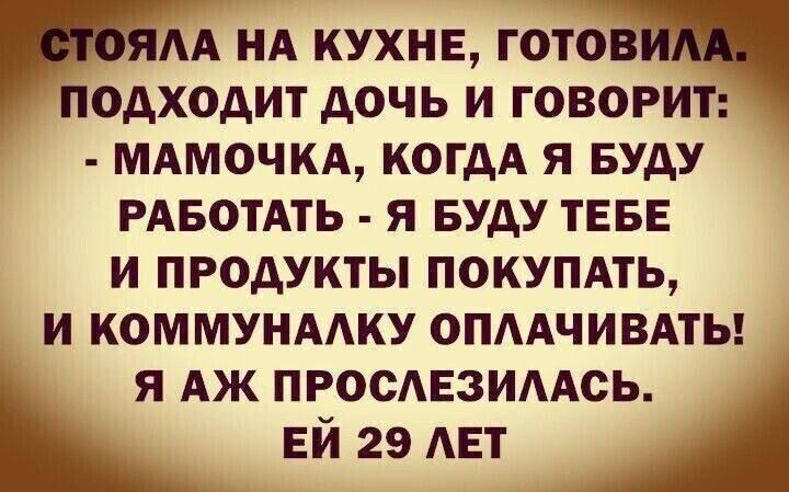 РЁКА НА КУХНЕ готщ ПОДХОДИТ ДОЧЬ И ГОВОРИТ МАМОЧКА КОГДА Я БУДУ РАБОТАТЬ Я БУДУ ТЕБЕ И ПРОДУКТЫ ПОКУПАТЬ И КОММУНАЛКУ ОПЛАЧИВАТЬ Я АЖ ПРОСЛЕЗИЛАСЬ ЕЙ 29 ЛЕТ