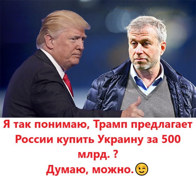 Р Я так понимаю Трамп предлагает России купить Украину за 500 млрд Думаю можно