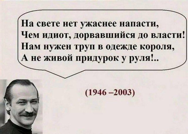 На свете нет ужаснее напасти, Чем идиот, дорвавшийся до власти! Нам нужен труп в одежде короля, А не живой придурок у руля!..