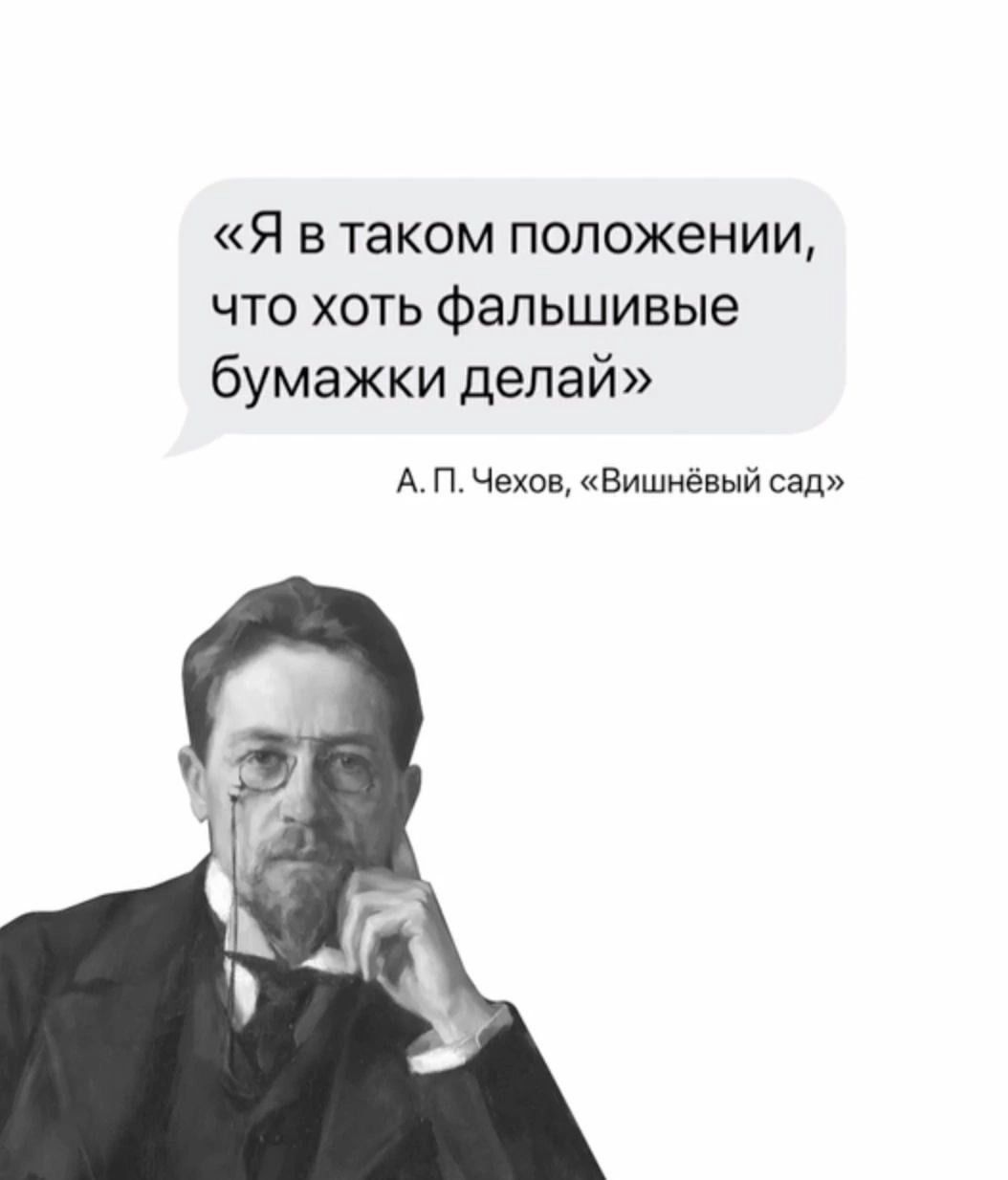 «Я в таком положении, что хоть фальшивые бумажки делай»
А. П. Чехов, «Вишнёвый сад»