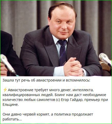 Зашла тут речь об авиастроении и вспомнилось:

⚡ Авиастроение требует много денег, интеллекта, квалифицированных людей. Боин нам даст необходимое количество любых самолетов (с) Егор Гайдар, премьер при Ельцине.

Они давно червей кормят, а политика продолжает работать...