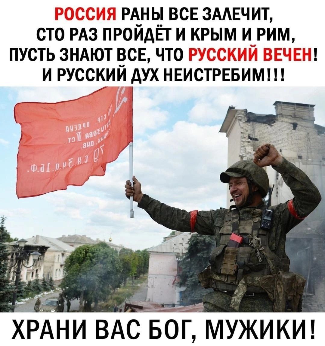 РОССИЯ РАНЫ ВСЕ ЗАЛЕЧИТ, СТО РАЗ ПРОЙДЁТ И КРЫМ И РИМ, ПУСТЬ ЗНАЮТ ВСЕ, ЧТО РУССКИЙ ВЕЧЕН! И РУССКИЙ ДУХ НЕНАИСТРЕБИМ!!! ХРАНИ ВАС БОГ, МУЖИКИ!