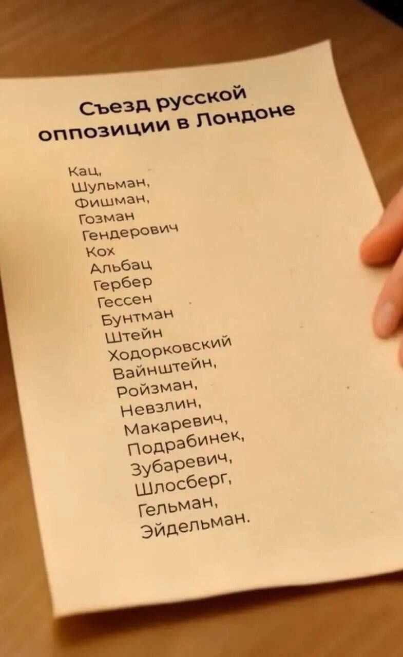 Съезд русской оппозиции в Лондоне
Кац, Шульман, Фишман, Гозман, Гендерович, Кох, Альбас, Гербер, Гессен, Буниман, Штейн, Ходорковский, Вайштейн, Ройзман, Невзлин, Макаревич, Подрабинк, Зубаревич, Шлоссберг, Гельман, Эйдельман.