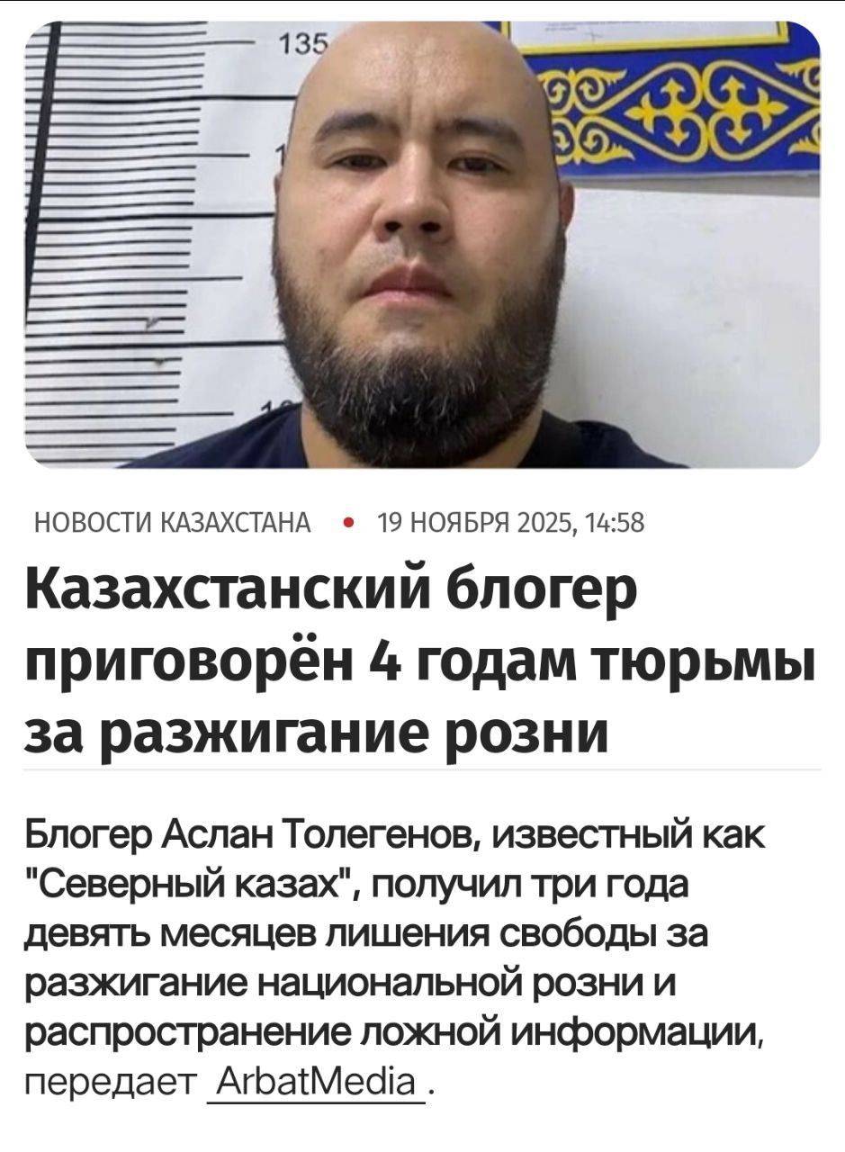 НОВОСТИ КАЗАХСТАНА • 19 НОЯБРЯ 2025, 14:58\nКазахстанский блогер приговорён к 4 годам тюрьмы за разжигание розни\nБлогер Аслан Толегенов, известный как 'Северный казах', получил три года девять месяцев лишения свободы за разжигание национальной розни и распространение ложной информации, передает ArbatMedia.