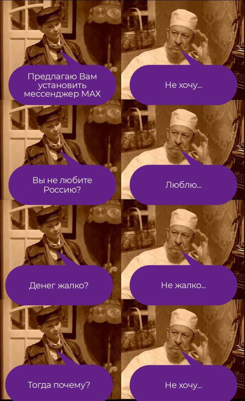 Предлагаю Вам установить мессенджер MAX
Не хочу...
Вы не любите Россию?
Люблю...
Денег жалко?
Не жалко...
Тогда почему?
Не хочу...