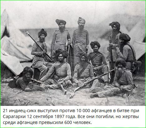 21 индийец-сикх выступил против 10 000 афганцев в битве при Сарагархи 12 сентября 1897 года. Все они погибли, но жертвы среди афганцев превысили 600 человек.