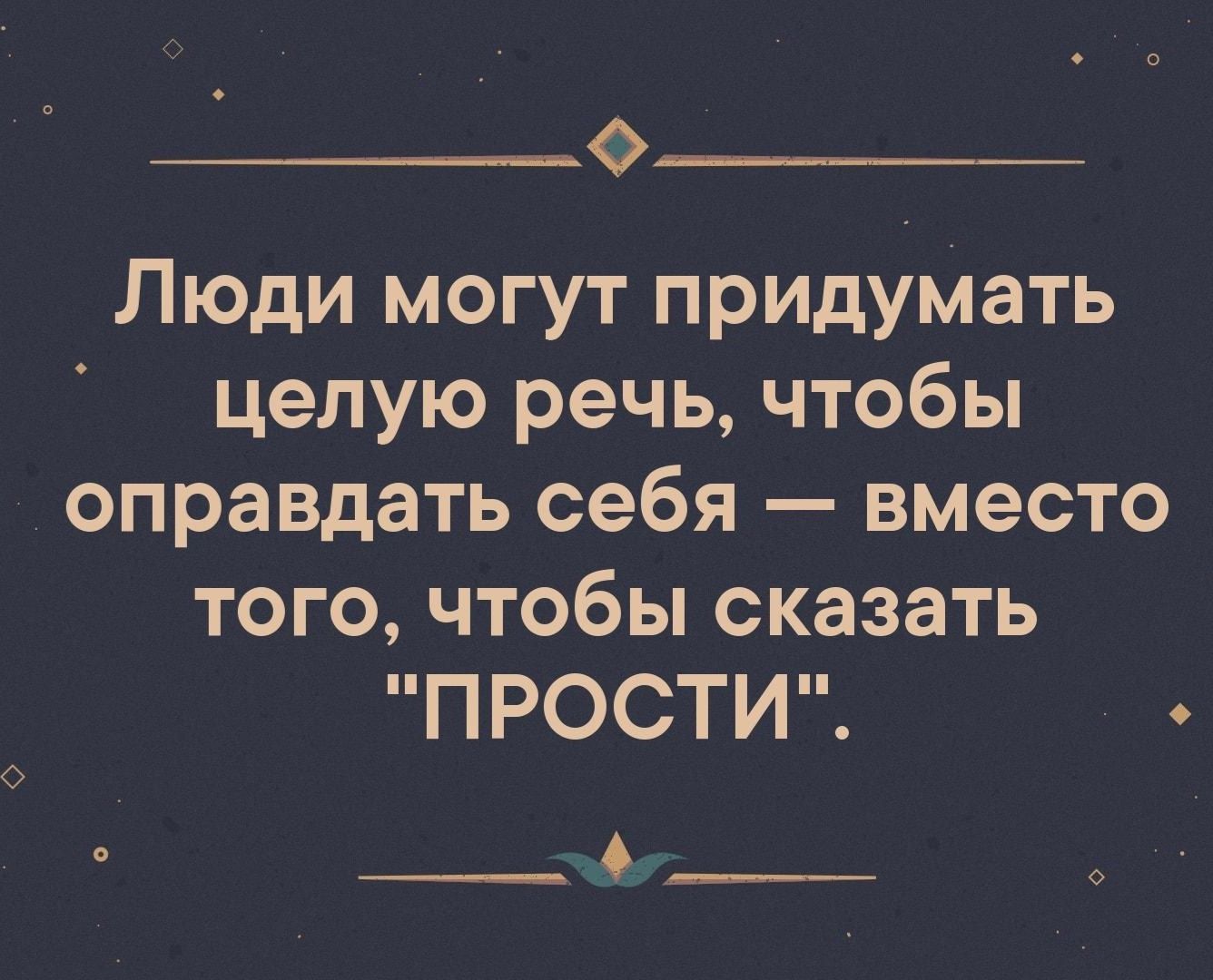 О _ Люди могут придуМать целую речь чтобы оправдать себя вместо того чтобы сказать ПРОСТИ