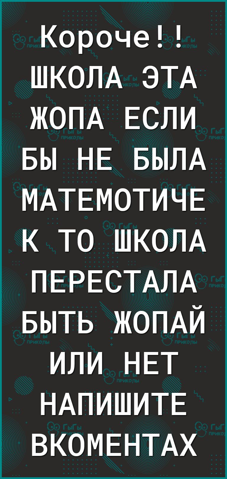 Короче ШКОЛА ЭТА ЖОПА ЕСЛИ вы НЕ БЫЛА а МАТЕМОТИЧЕ к то ШКОЛА ПЕРЕСТАЛА БЫТЬ ЖОПАЙ или НЕТ НАПИШИТЕ ВКОМЕНТАХ