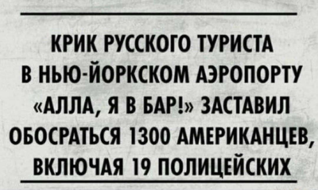 крик русского ТУРИСТА в нью йогкском АЭРОПОРТУ АЛЛА я в БАР ЗАСТАВИЛ овосгдться 1300 АМЕРИКАНЦЕВ включдя 19 полицейских