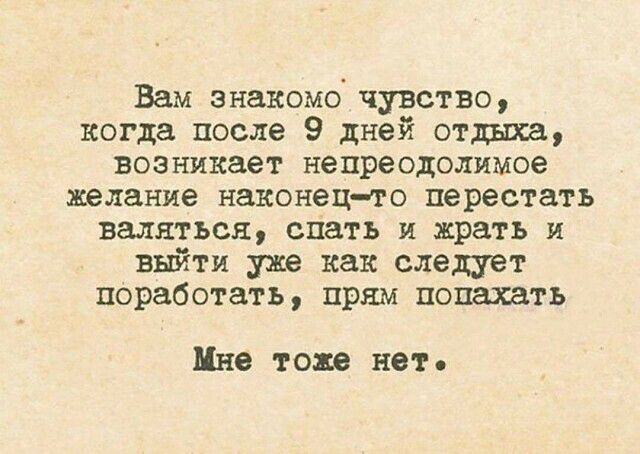 Вам знакомо чувство когда после 9 дней отд ька возникает непреодолимое желание наконецто перестать валяться спать и жрать и выйти уже как следует поработать прям попахать Мне тоже нет