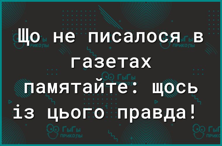 Що не писалося в газетах памятайте щось із цього правда