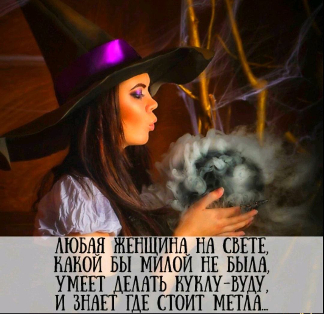 Любая женщина на свете, какой бы милой не была, умеет  делать куклувуду, и знает где стоит метаа..