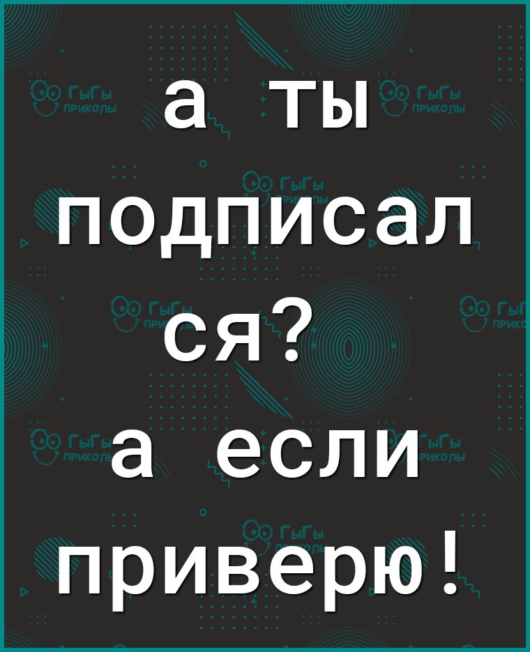 а ты подписал ся а если приверю