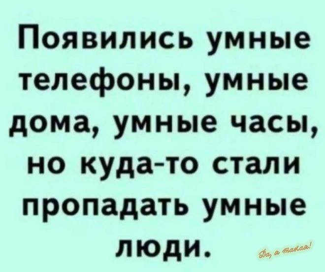 Появились умные телефоны умные дома умные часы но куда то стали пропадать умные люди