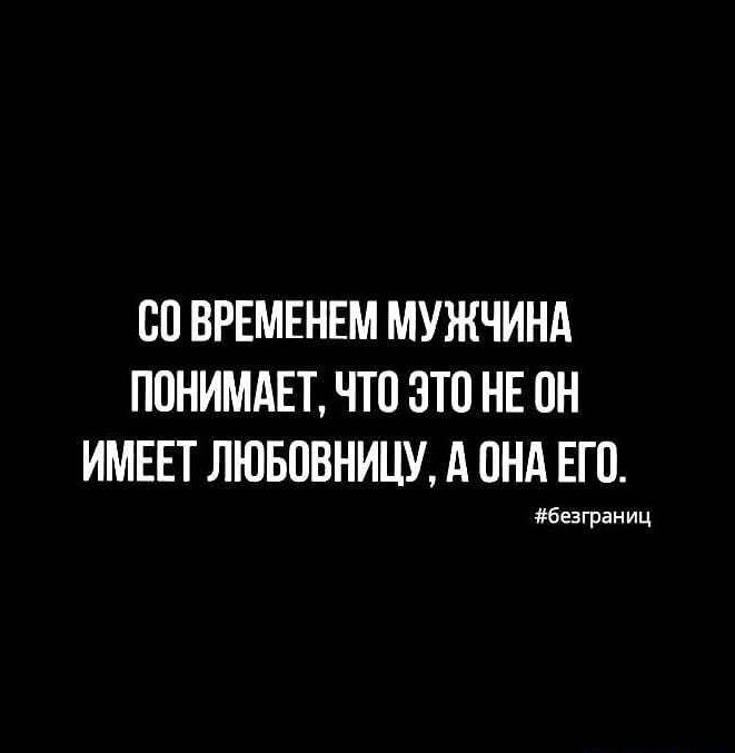 СП ВРЕМЕНЕМ МУЖЧИНА ПОНИМАЕТ ЧТО ЭТО НЕ ОН ИМЕЕТ ЛЮБОВНИЦУ А ПНА ЕГО безграниц