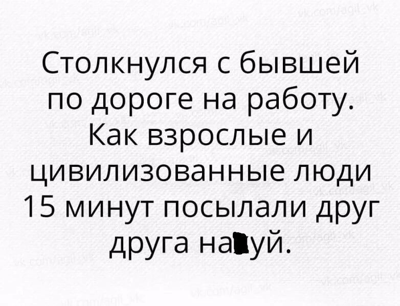 Столкнулся с бывшей по дороге на работу Как взрослые и цивилизованные люди 15 минут посылали друг друга наіуй