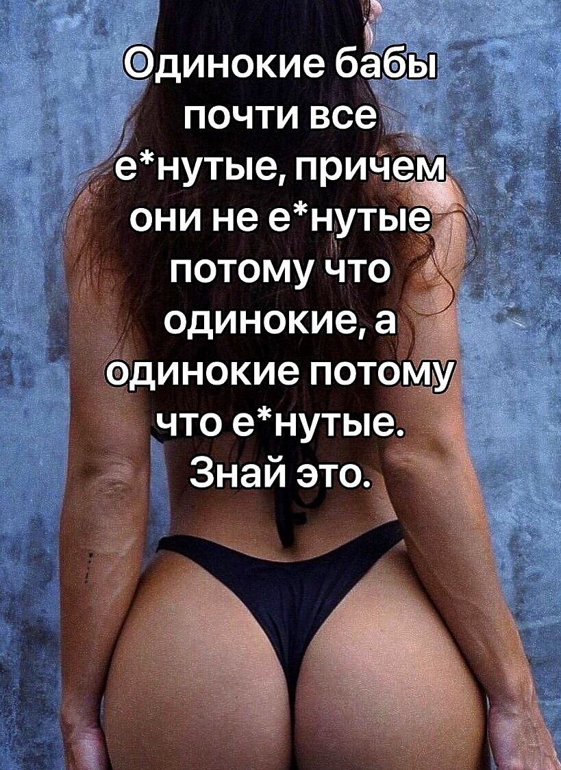 динокие бабы почти все я енутые прИЧ они не е НУТЫ потому Что одинокие а уединокие пото что енутые Знай это 3