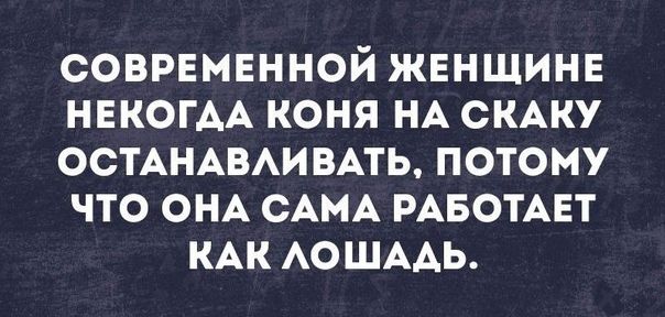 соврвмвнной жвнщинв НЕКОГАА коня НА СКАКУ ОСТАНАВАИВАТЬ потому что ОНА САМА РАБОТАЕТ КАК АОШААЬ