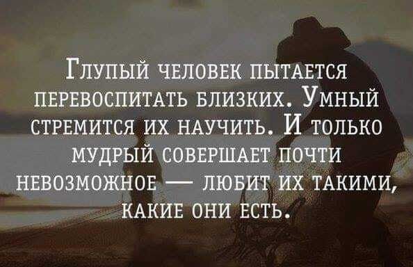 Глупый чвловвк пытывтся пвгввоспитмь БЛИЗКИХ Умный стгвмится их НАУЧИТЬ И только мудрый СОВЕРШАЕТ почти нввозможнов лювит их ТАКИМИ КАКИЕ они ЕСТЬ