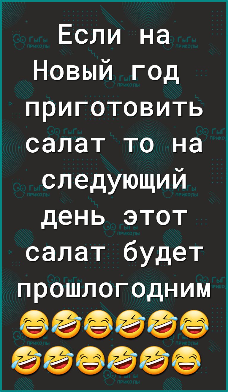 Если на Новый год приготовить салат то на следующий день этот салат будет ПРОШЛОГОДНИМ огогго ггогго