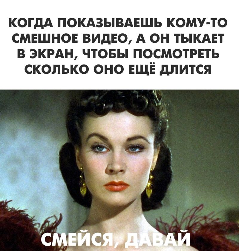 КОГДА покдзывдвшь кому то смешно видю А он тыкдвт в ЭКРАН чтовы посмотреть сколько оно ЕЩЁ длится
