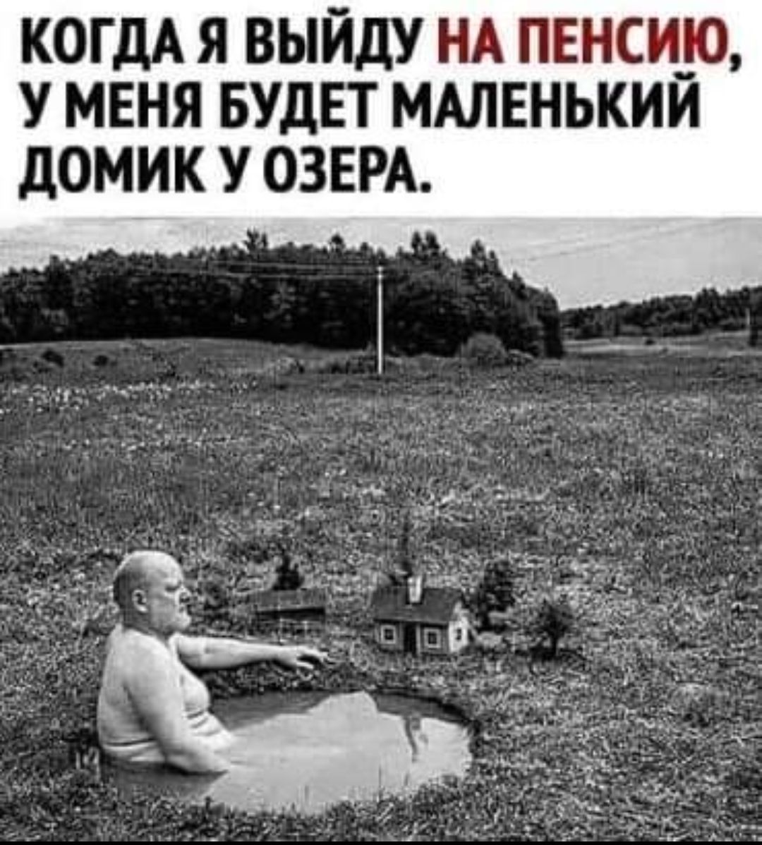 КОГДА Я выйду НА ПЕНСИЮ У МЕНЯ БУДЕТ МАЛЕНЬКИЙ дОМИК У ОЗЕРА