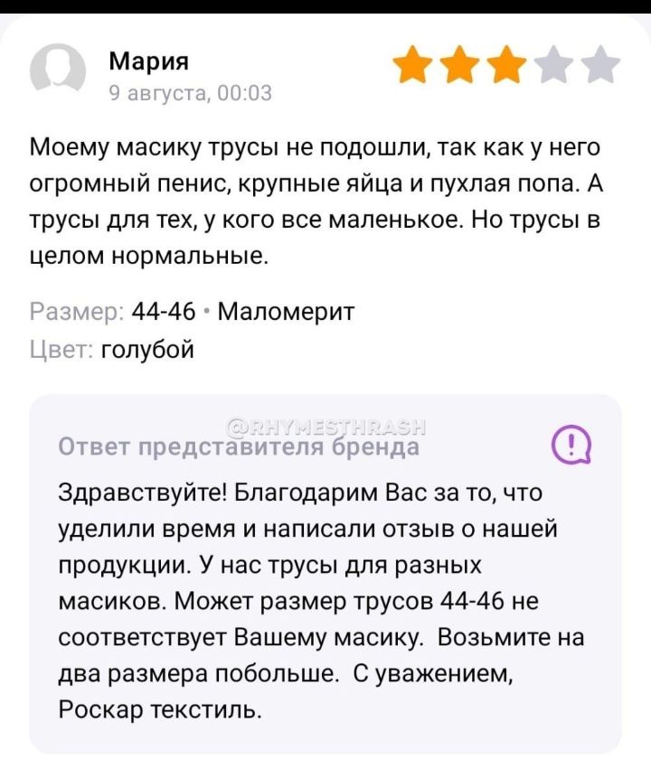 м5 Моему масику трусы не подошли так как у него огромный пенис крупные яйца и пухлая попа А трусы для тех у кот все маленькое Но трусы в целом нормальные 44745 Маломерит голубой Здравствуйте Благодарим Вас за точто уделили время и написали отзыв о нашей продукции У нас трусы для разных масиков Может размер трусов 4446 не соответствует Вашему масику Возьмите на два размера побольше С уважением Роск