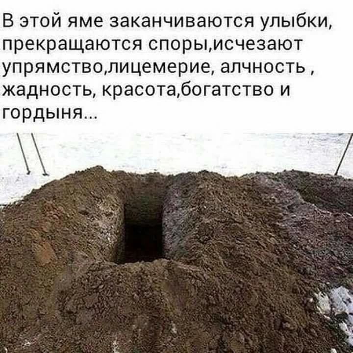 В этой яме заканчиваются улыбки прекращаются спорььисчезают упрямстволицемерие алчность жадность красотабог тво и гордыня