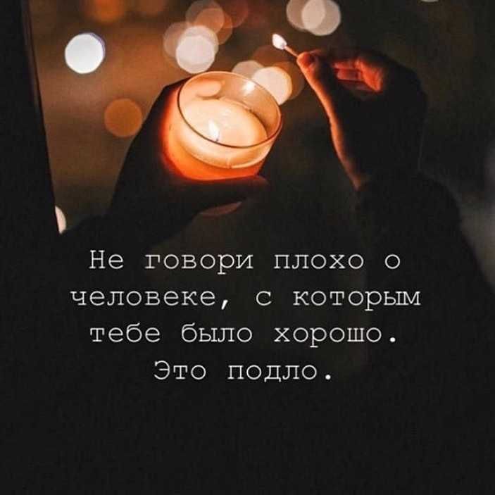 Не говори плохо о человеке с которым тебе было хорошо Это подло