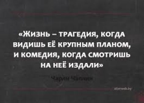 жизнь тигщия когдд видишь ЕЁ крупным пляном и комедия когдА смотришь нд НЕЁ издми