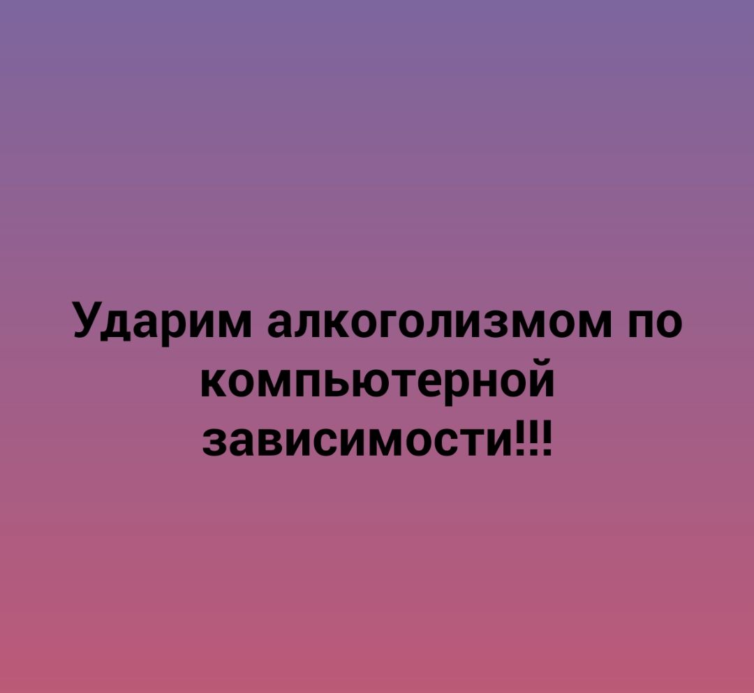 Ударим алкоголизмом по компьютерной зависимости