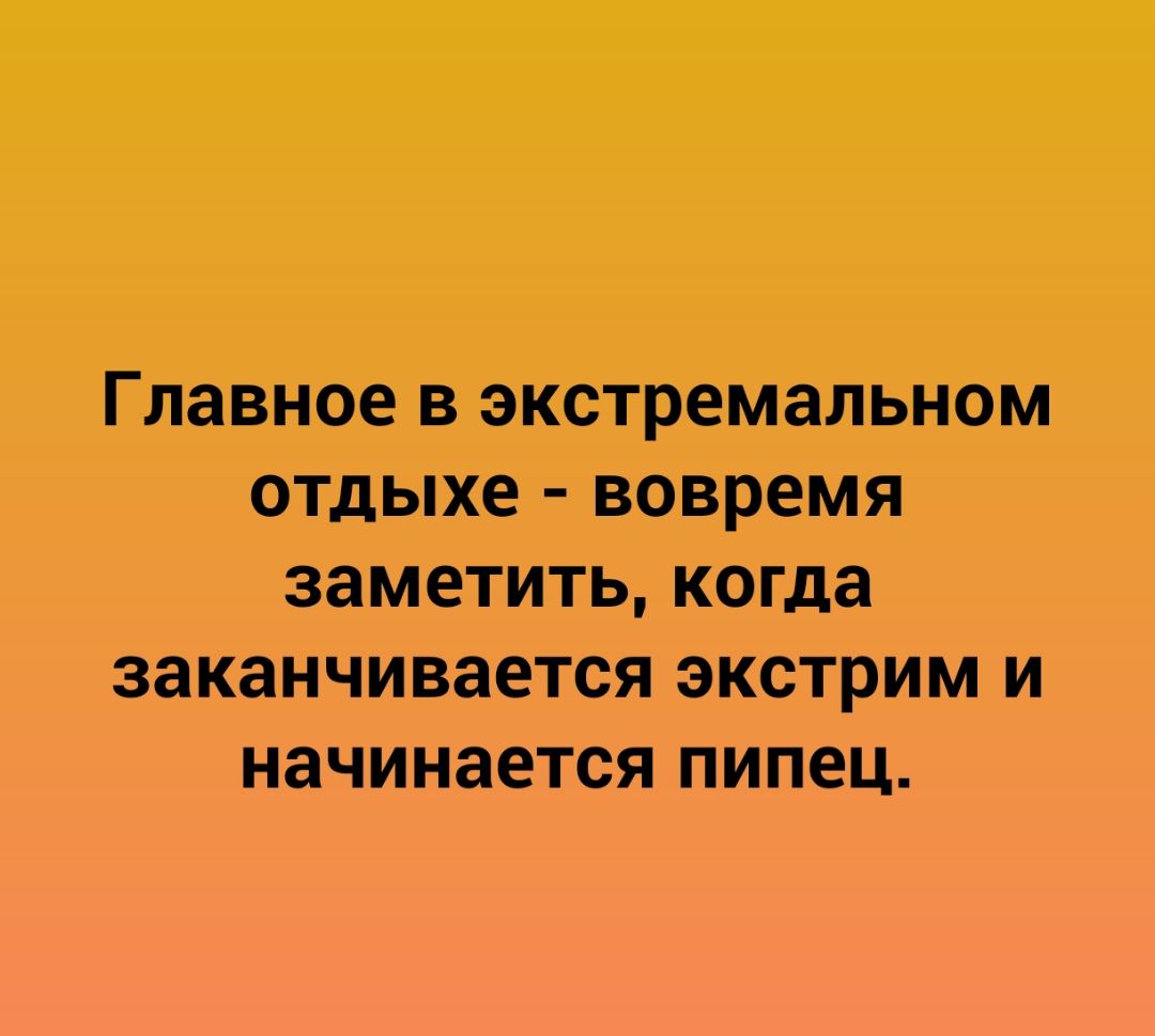 Главное В экстремальном ОТДЫХЕ ВОВРЕМЯ ЗЗМЕТИТЬ когда ЗЗКЗНЧИВЭЭТСЯ ЭКСТРИМ И НЗЧИНЗЭТСЯ ПИПЕЦ