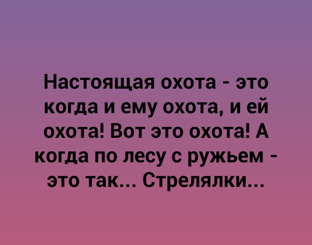 Настоящая охота это когда и ему охота и ей охота Вот это охота А когда по лесу с ружьем это так Стрелялки