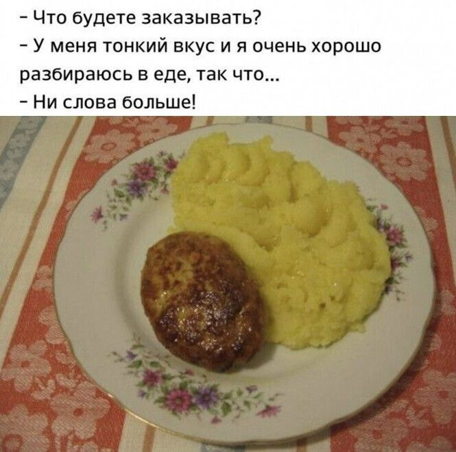Что будете заказыва ь У меня тонкий вкус и я очень хорошо разбираюсь в еде так что Ни слова больше