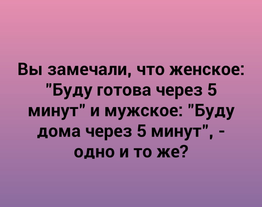 Вы замечали что женское Буду готова через 5 минут и мужское Буду дома через  5 минут одно и то же - выпуск №1171257