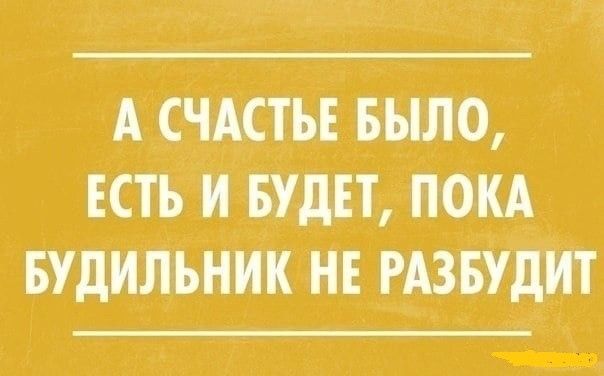А счастье было, есть и будет, пока будильник не разбудит чаа