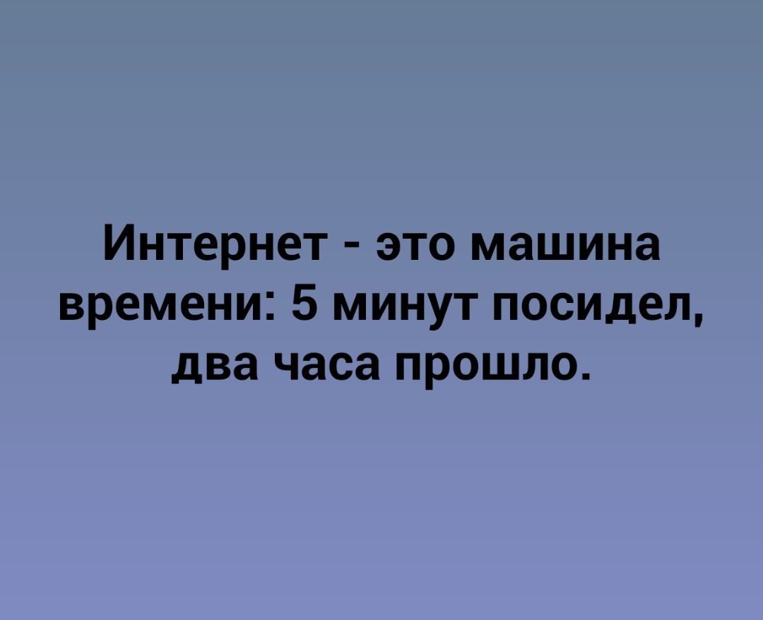 Интернет ЭТО машина времени 5 МИНУТ ПОСИДЭЛ два часа ПРОШЛО - выпуск  №1181552