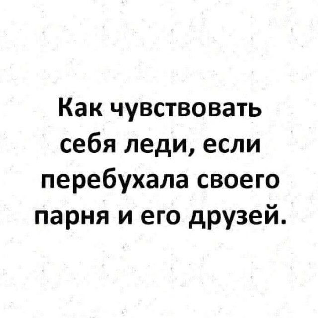 Как чувствовать себя леди если перебухала своего парня и его друзей