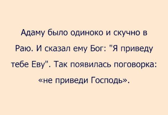 Адаму было одиноко и скучно в Раю И сказал ему Бог Я приведу тебе Еву Так появилась поговорка не приведи Господь