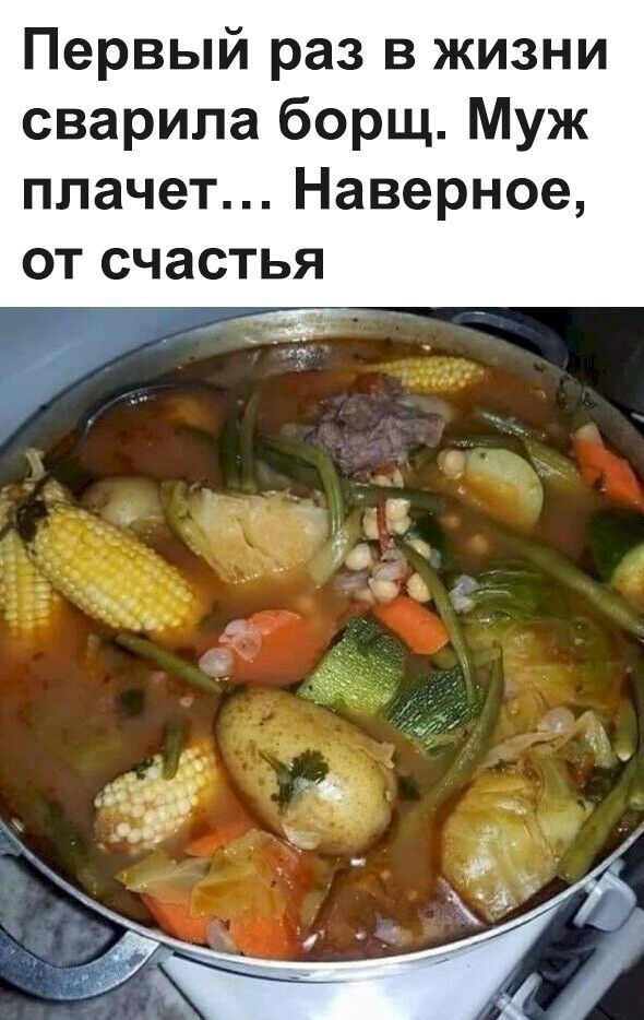 Первый раз в жизни сварила борщ Муж плачет Наверное ОТ СЧЭСТЬЯ кг й