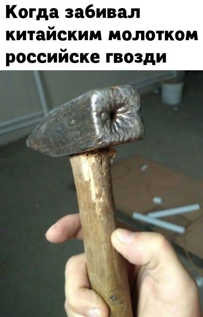 Когда забивал китайским молотком российске гвозди