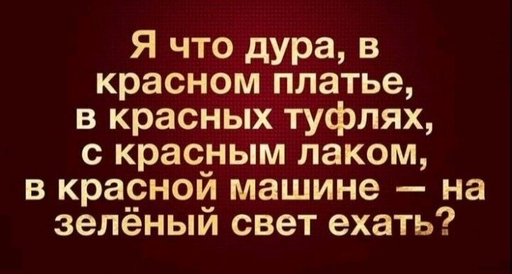 Я что дура в красном платье в красных туфлях с красным лаком в красной машине на зелёный свет ехать