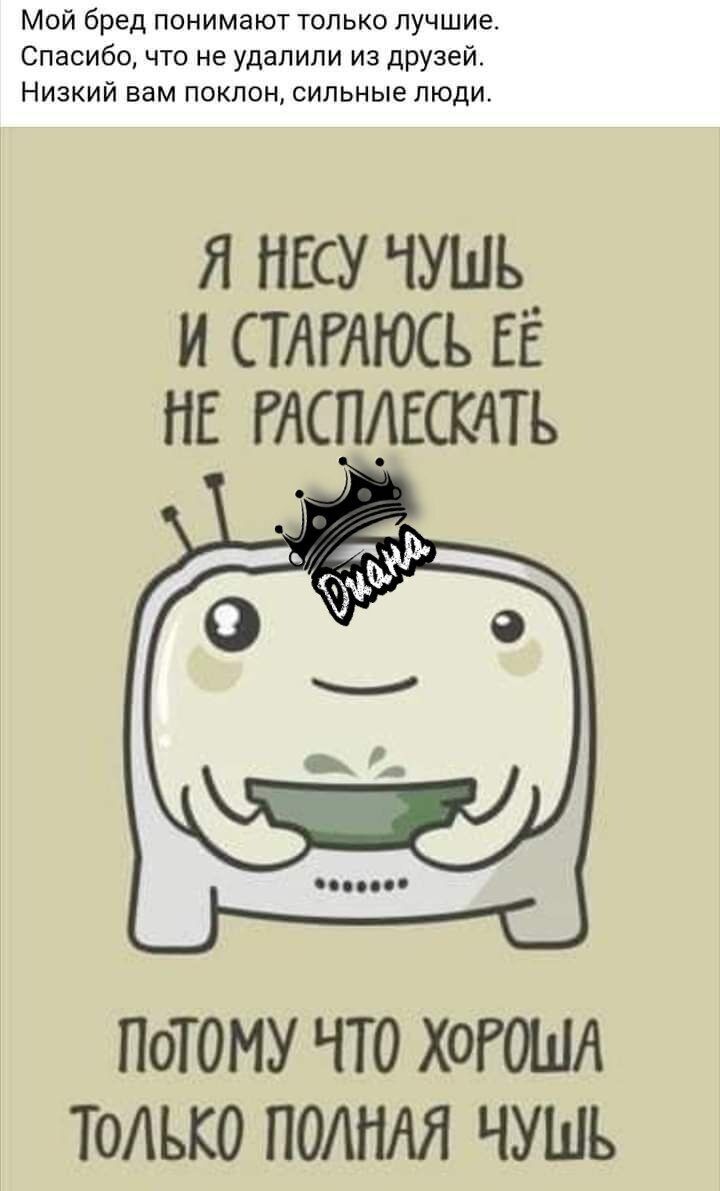 Я НЕСУ ЧУШЬ И СТАРАЮСЬ ЕЁ НЕ РАСПАЕСКЧТЬ ПОТОМУ ЧТО ХОРОША ТОЛЬКО ПОЛНАЯ ЧУШЪ