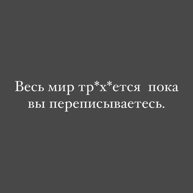 Весь мир трхется пока вы переписываетесь