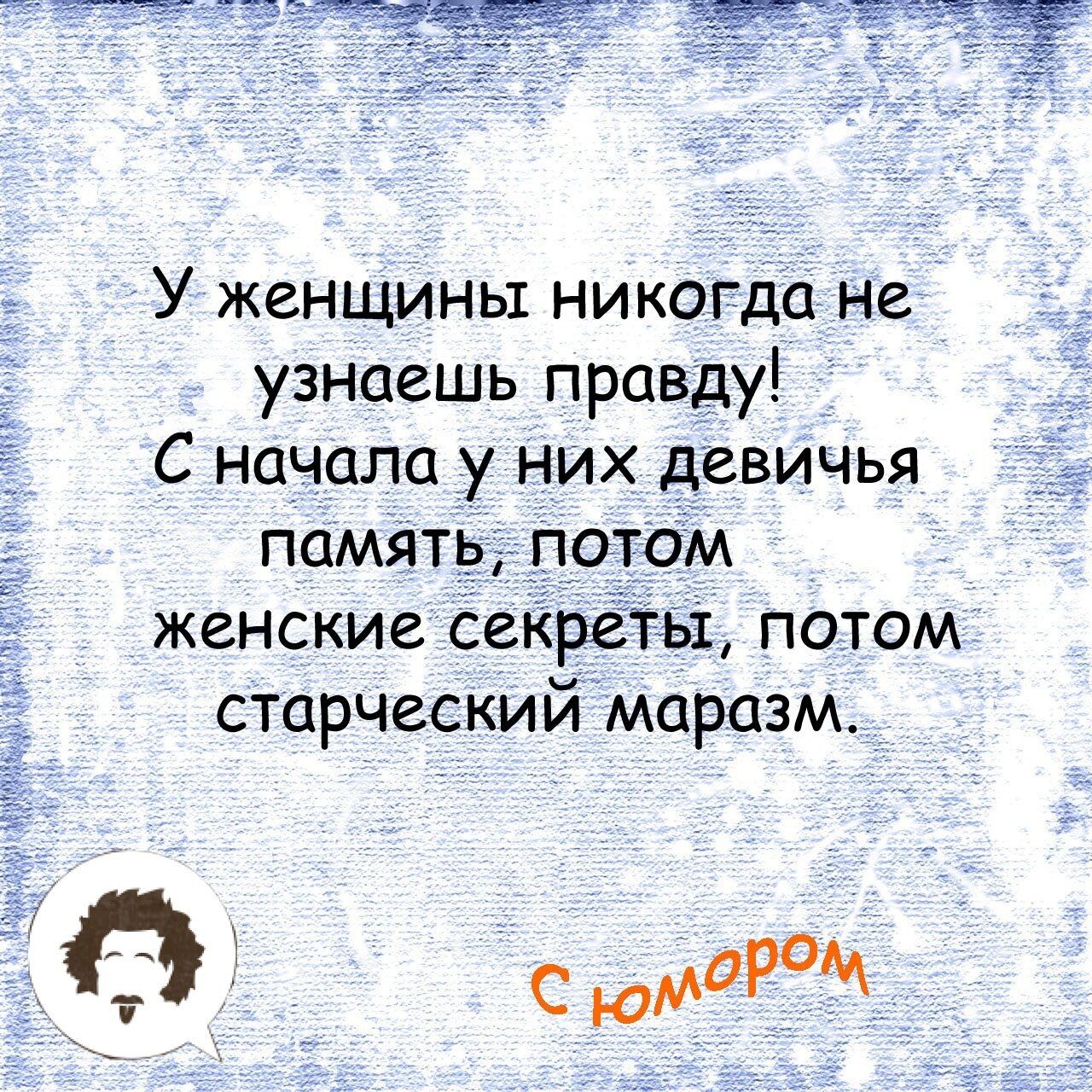 У женщины никогда не узнаешь правдуі _ С начала у них девичья і память патом __ С женскиегсекреты потом старческии маразм г ттт