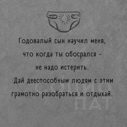 Годовалый сын научил меня что когда ты обосрапвя не надо истерить дай дееспособным людям с этим грамотно разобраться и отдыхай