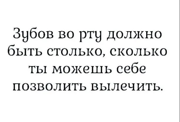Зубов во рту должно быть столько сколько ты можешь себе позволить вылечить